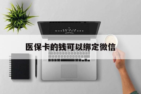 台州最新医保卡的钱可以绑定微信方法分析(最方便真实的台州医保卡可以和微信绑定吗方法)