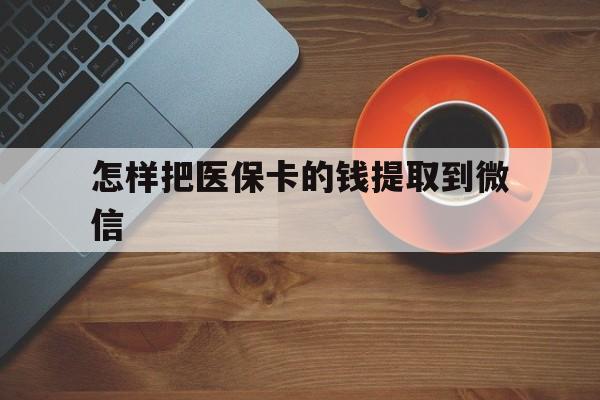 台州最新怎样把医保卡的钱提取到微信方法分析(最方便真实的台州怎样把医保卡的钱提取到微信里方法)