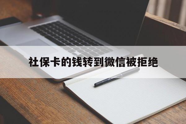 台州最新社保卡的钱转到微信被拒绝方法分析(最方便真实的台州社保卡转进去的钱转不出来了怎么办?方法)