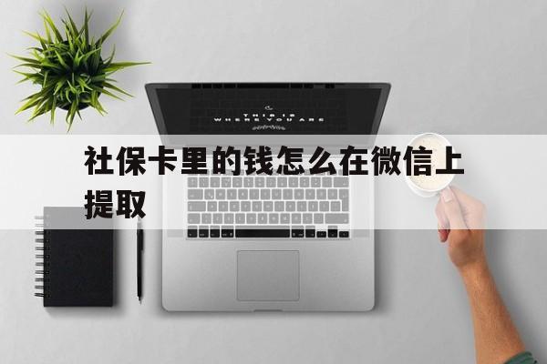 台州最新社保卡里的钱怎么在微信上提取方法分析(最方便真实的台州社保卡怎么取钱到微信方法)