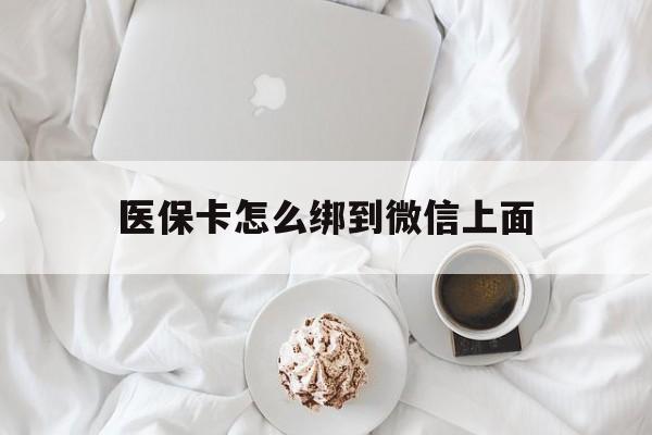 台州最新医保卡怎么绑到微信上面方法分析(最方便真实的台州医保卡怎么与微信绑定方法)
